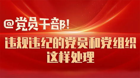 @黨員干部！違規(guī)違紀的黨員和黨組織這樣處理